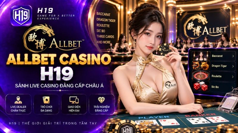 AllBet Casino H19 – Sảnh Live Casino Đẳng Cấp & Đa Bàn Cược