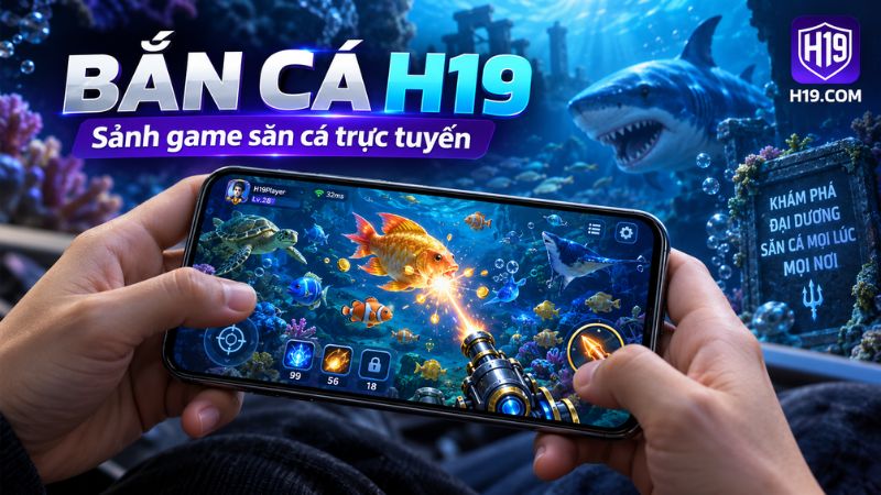 Bắn Cá H19 – Sảnh Game Săn Cá Trực Tuyến Đa Dạng