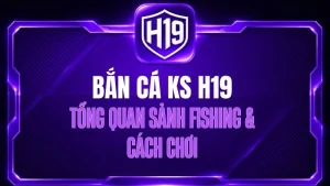 Bắn Cá H19 – Sảnh Game Săn Cá Trực Tuyến Đa Dạng