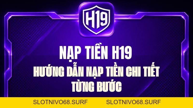 Nạp Tiền H19 – Hướng Dẫn Nạp Tiền Chi Tiết Từng Bước