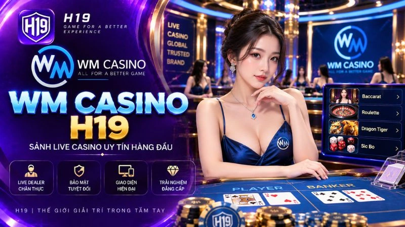 WM Casino H19 – Sảnh Live Casino Đông Nam Á & Bàn Cược Đa Dạng
